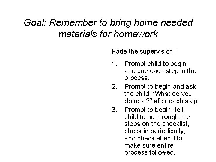 Goal: Remember to bring home needed materials for homework Fade the supervision : 1.