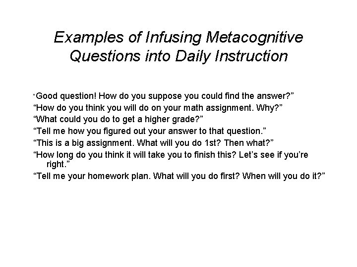 Examples of Infusing Metacognitive Questions into Daily Instruction “Good question! How do you suppose