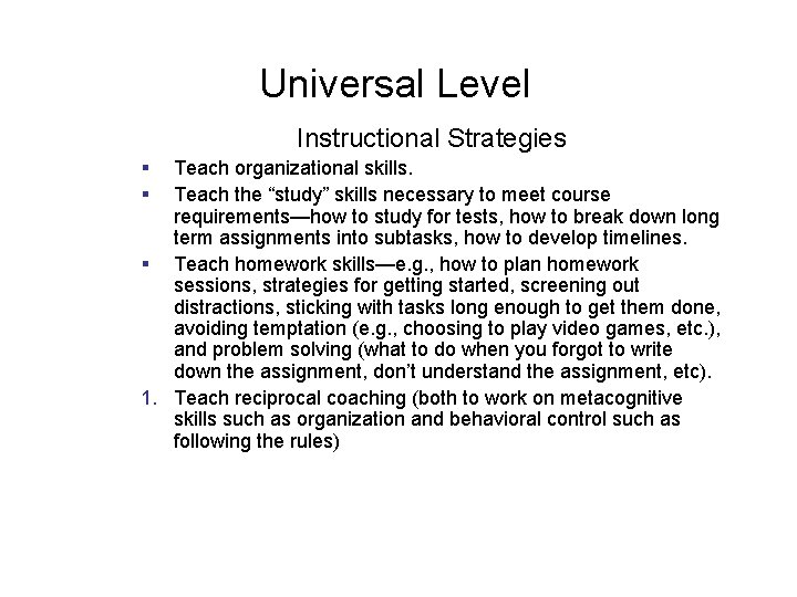 Universal Level Instructional Strategies § § Teach organizational skills. Teach the “study” skills necessary