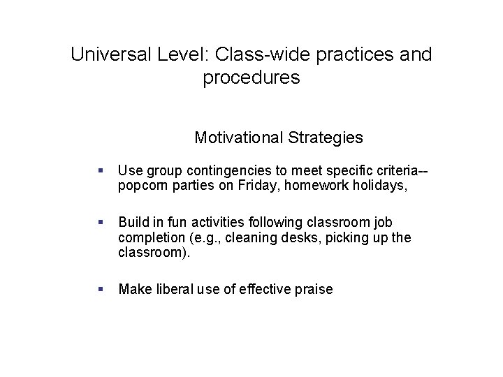 Universal Level: Class-wide practices and procedures Motivational Strategies § Use group contingencies to meet