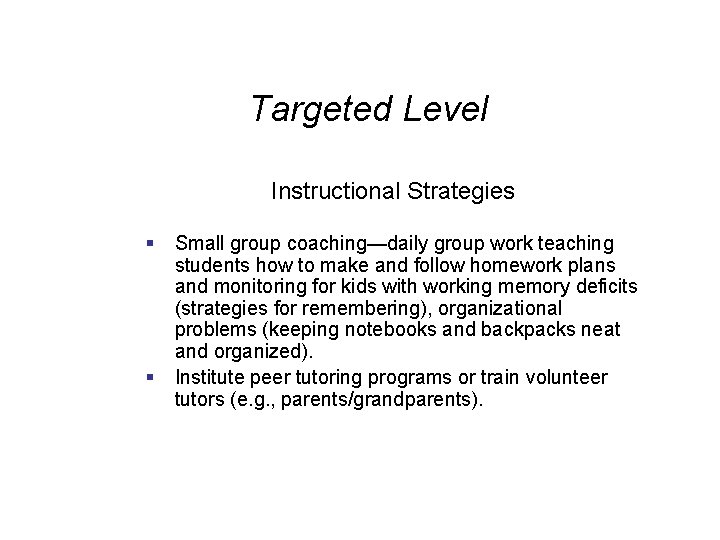 Targeted Level Instructional Strategies § § Small group coaching—daily group work teaching students how