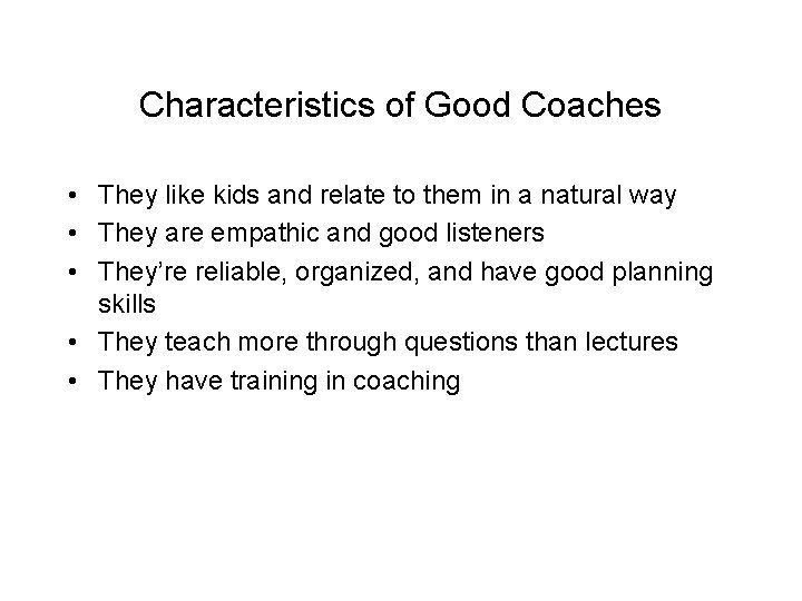 Characteristics of Good Coaches • They like kids and relate to them in a