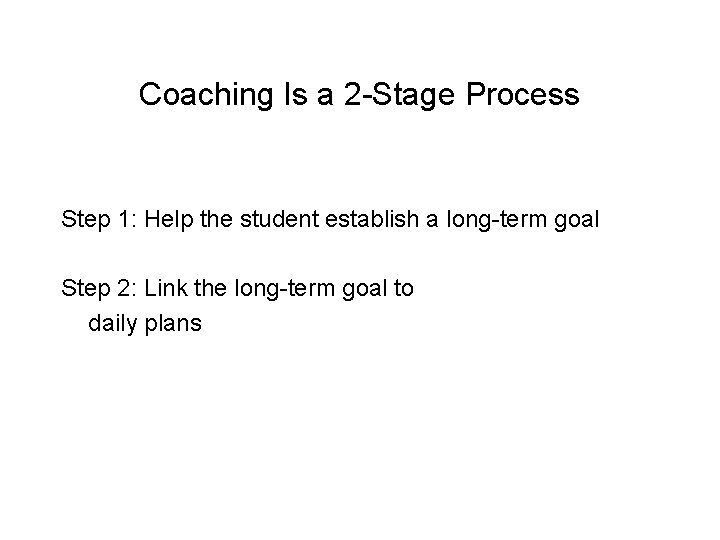 Coaching Is a 2 -Stage Process Step 1: Help the student establish a long-term