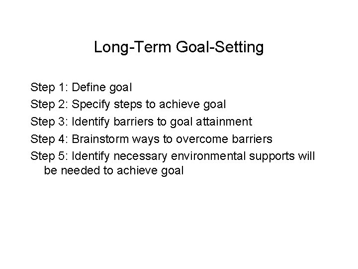 Long-Term Goal-Setting Step 1: Define goal Step 2: Specify steps to achieve goal Step