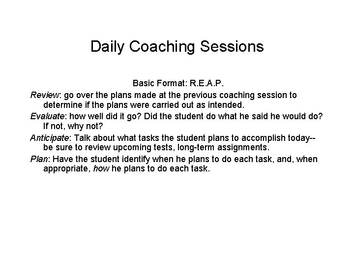 Daily Coaching Sessions Basic Format: R. E. A. P. Review: go over the plans