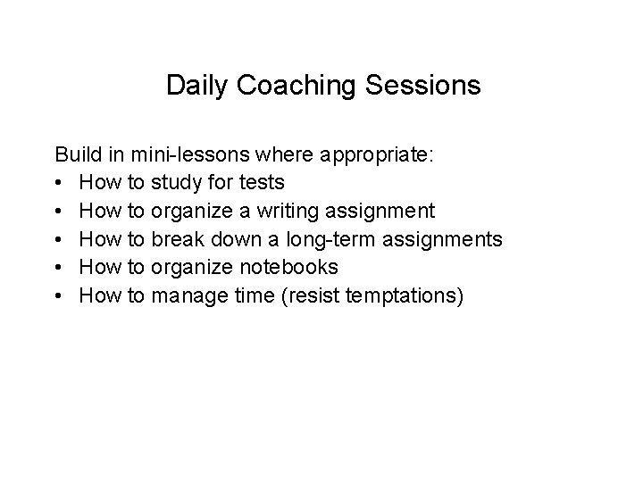 Daily Coaching Sessions Build in mini-lessons where appropriate: • How to study for tests