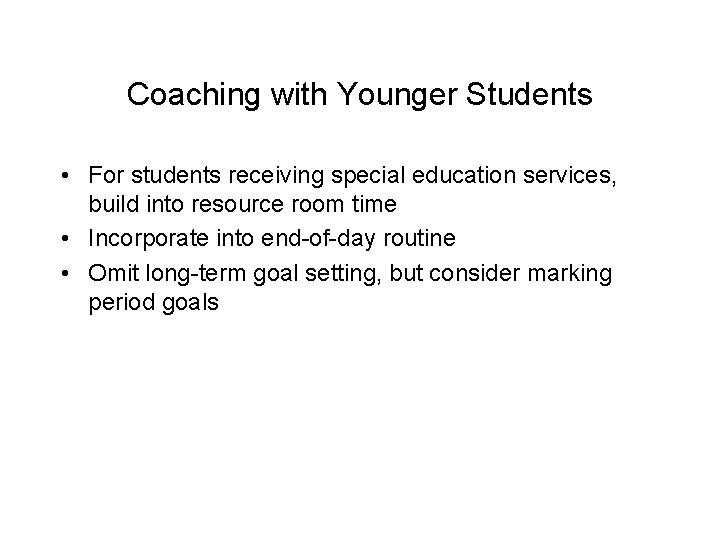 Coaching with Younger Students • For students receiving special education services, build into resource