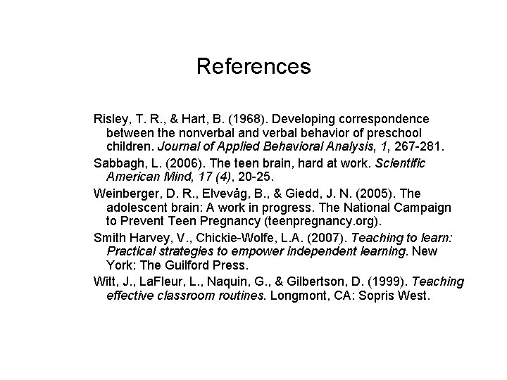 References Risley, T. R. , & Hart, B. (1968). Developing correspondence between the nonverbal