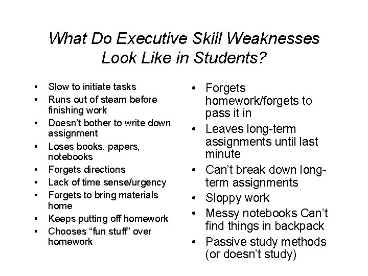 What Do Executive Skill Weaknesses Look Like in Students? • • • Slow to