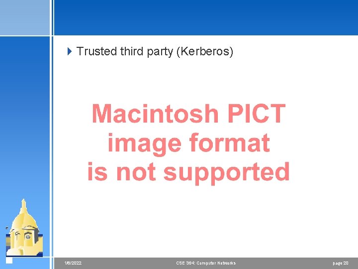 4 Trusted third party (Kerberos) 1/8/2022 CSE 364: Computer Networks page 20 