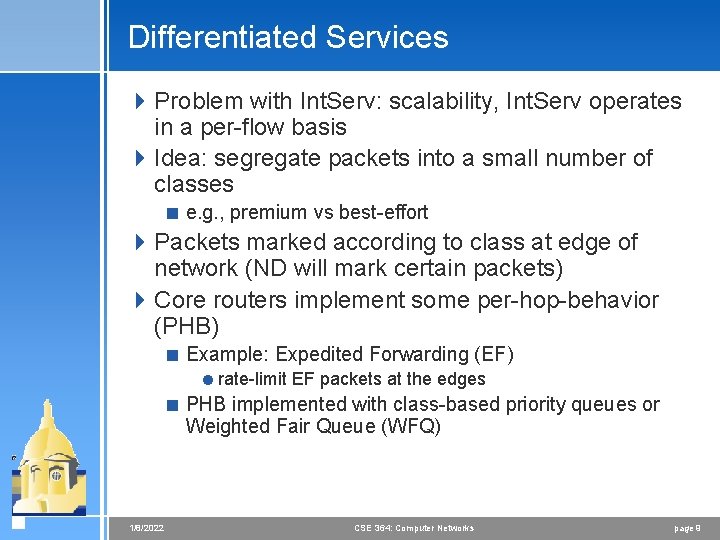 Differentiated Services 4 Problem with Int. Serv: scalability, Int. Serv operates in a per-flow