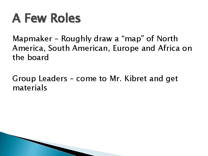 A Few Roles Mapmaker – Roughly draw a “map” of North America, South American,