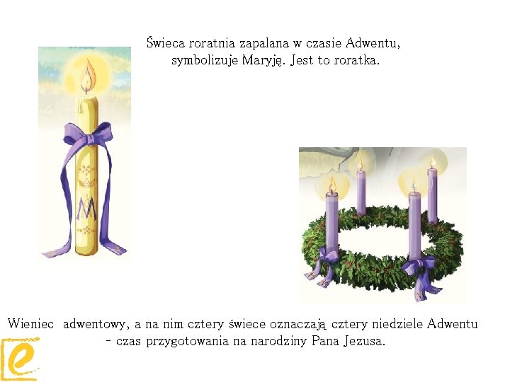 Świeca roratnia zapalana w czasie Adwentu, symbolizuje Maryję. Jest to roratka. Wieniec adwentowy, a