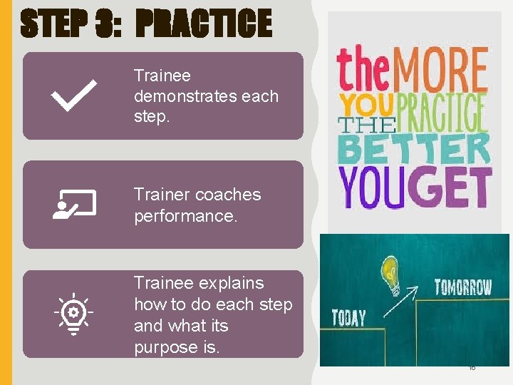 STEP 3: PRACTICE Trainee demonstrates each step. Trainer coaches performance. Trainee explains how to