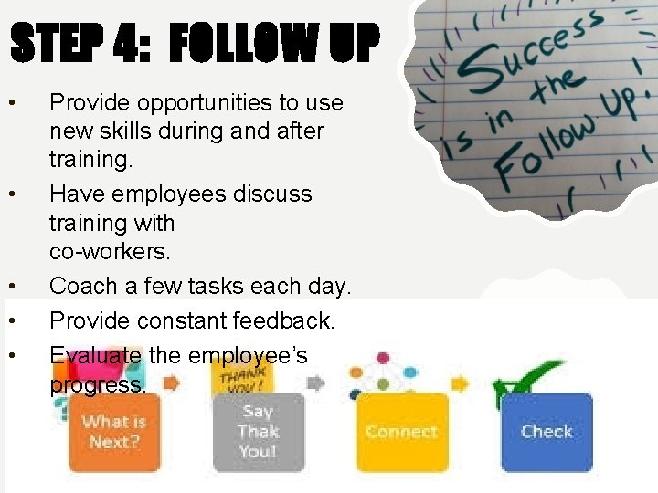 STEP 4: FOLLOW UP • • • Provide opportunities to use new skills during