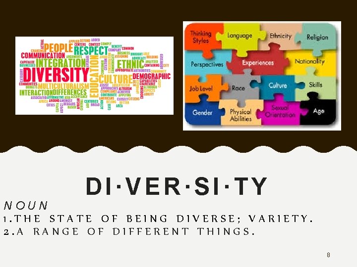 DI·VER·SI·TY NOUN 1. THE STATE OF BEING DIVERSE; VARIETY. 2. A RANGE OF DIFFERENT