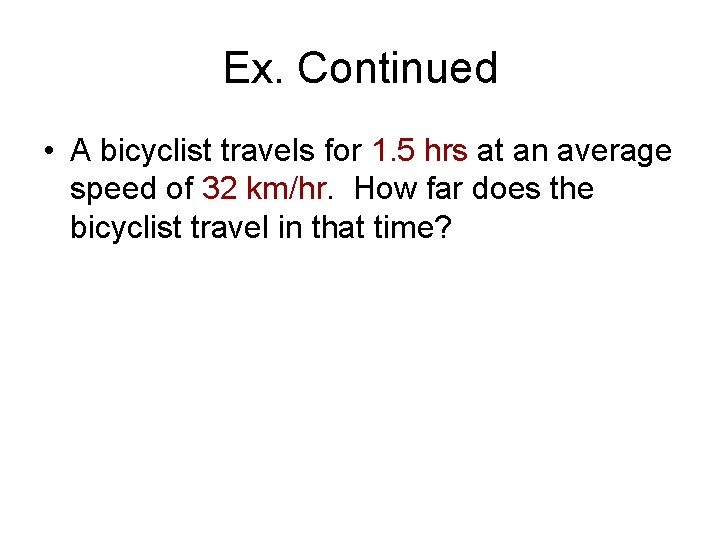 Ex. Continued • A bicyclist travels for 1. 5 hrs at an average speed
