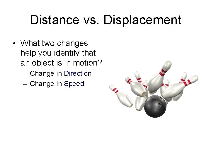 Distance vs. Displacement • What two changes help you identify that an object is