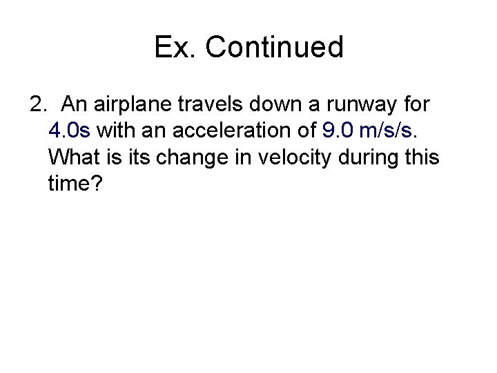 Ex. Continued 2. An airplane travels down a runway for 4. 0 s with