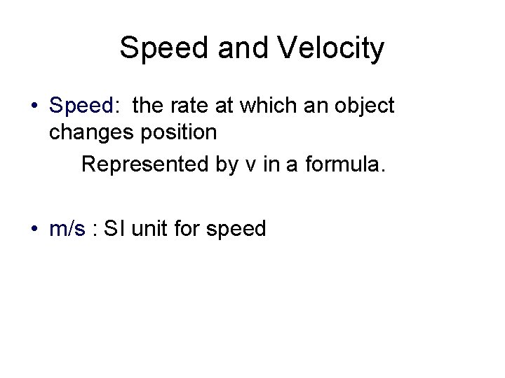 Speed and Velocity • Speed: the rate at which an object changes position Represented