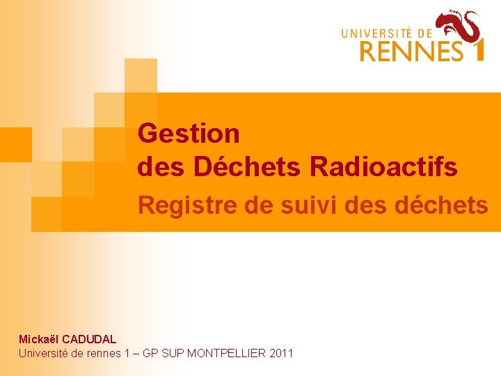 Gestion des Déchets Radioactifs Registre de suivi des déchets Mickaël CADUDAL Université de rennes