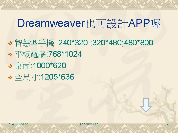 Dreamweaver也可設計APP喔 240*320 ; 320*480; 480*800 v 平板電腦: 768*1024 v 桌面: 1000*620 v 全尺寸: 1205*636