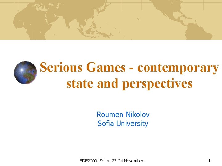 Serious Games - contemporary state and perspectives Roumen Nikolov Sofia University EDE 2009, Sofia,