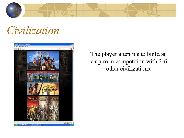 Civilization The player attempts to build an empire in competition with 2 -6 other