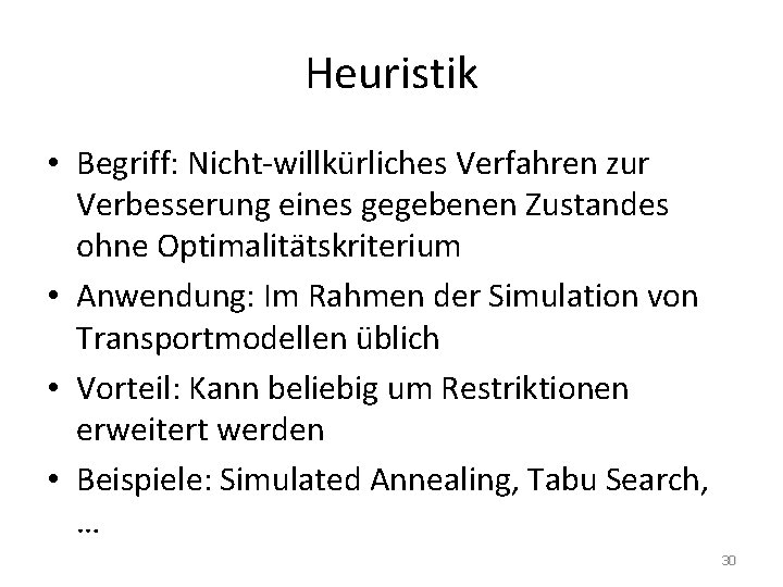 Heuristik • Begriff: Nicht-willkürliches Verfahren zur Verbesserung eines gegebenen Zustandes ohne Optimalitätskriterium • Anwendung: