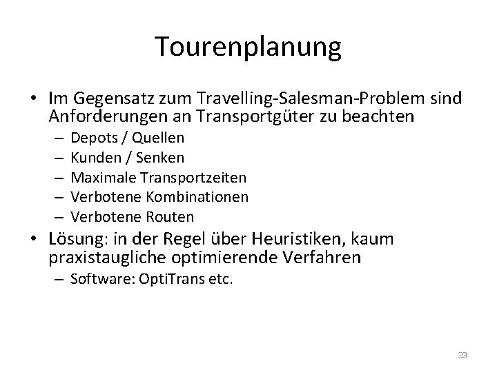 Tourenplanung • Im Gegensatz zum Travelling-Salesman-Problem sind Anforderungen an Transportgüter zu beachten – –