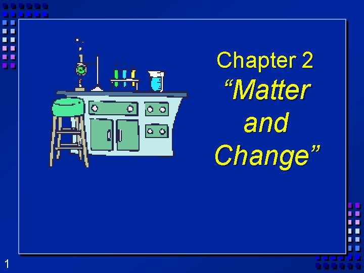 Chapter 2 “Matter and Change” 1 