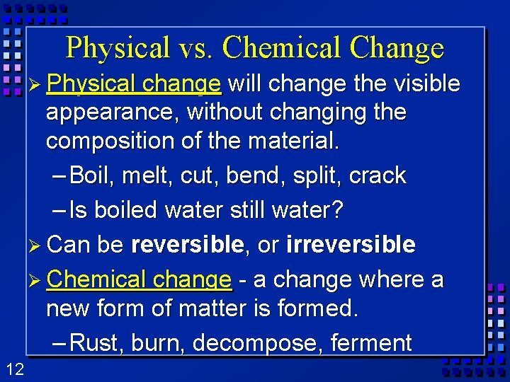 Physical vs. Chemical Change Ø Physical change will change the visible appearance, without changing