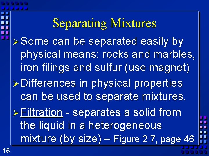 Separating Mixtures Ø Some can be separated easily by physical means: rocks and marbles,