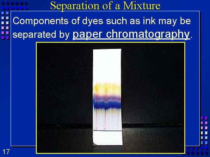 Separation of a Mixture Components of dyes such as ink may be separated by