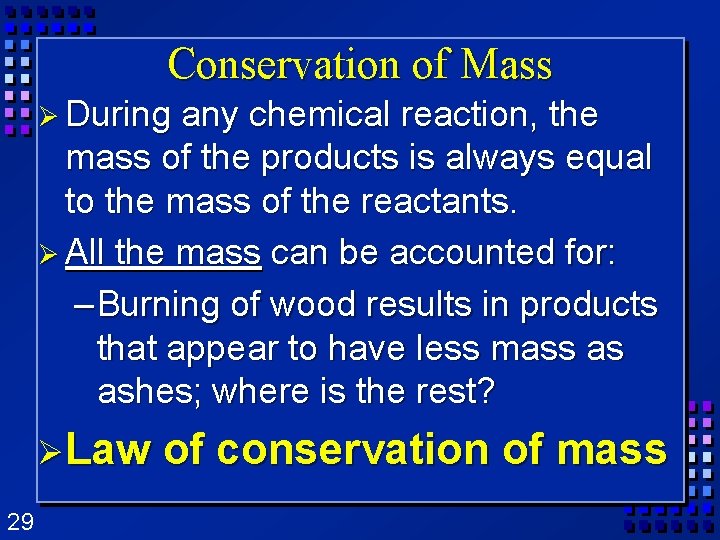 Conservation of Mass Ø During any chemical reaction, the mass of the products is