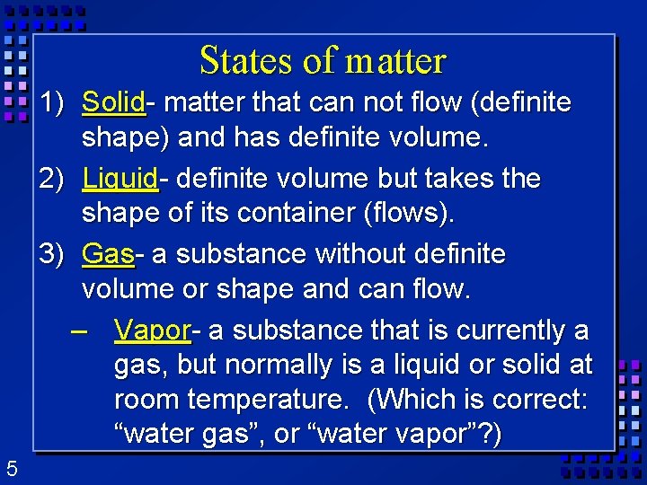 States of matter 1) Solid- matter that can not flow (definite shape) and has