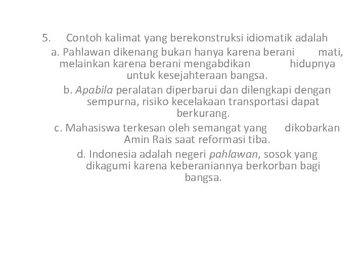 5. Contoh kalimat yang berekonstruksi idiomatik adalah a. Pahlawan dikenang bukan hanya karena berani