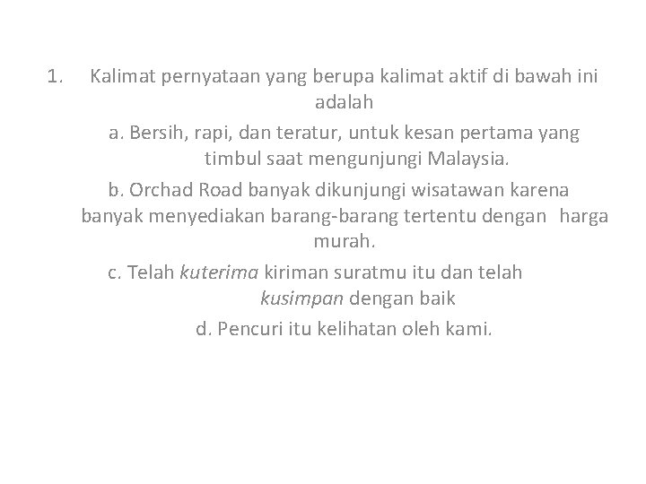 1. Kalimat pernyataan yang berupa kalimat aktif di bawah ini adalah a. Bersih, rapi,