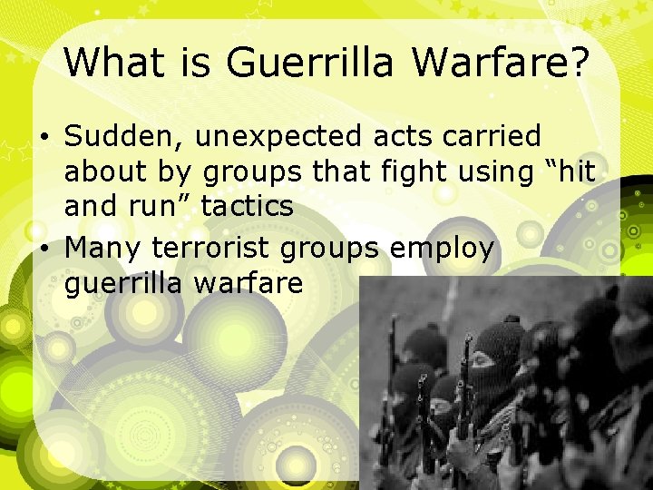 What is Guerrilla Warfare? • Sudden, unexpected acts carried about by groups that fight