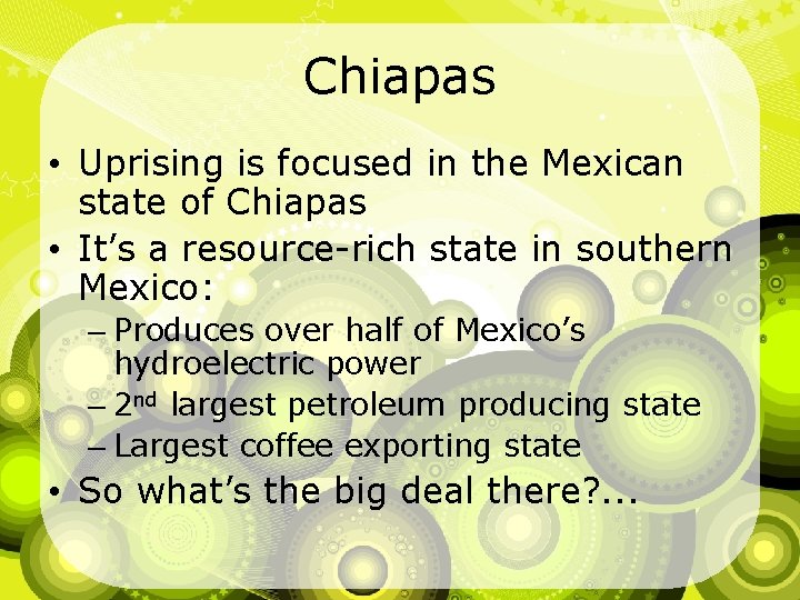 Chiapas • Uprising is focused in the Mexican state of Chiapas • It’s a