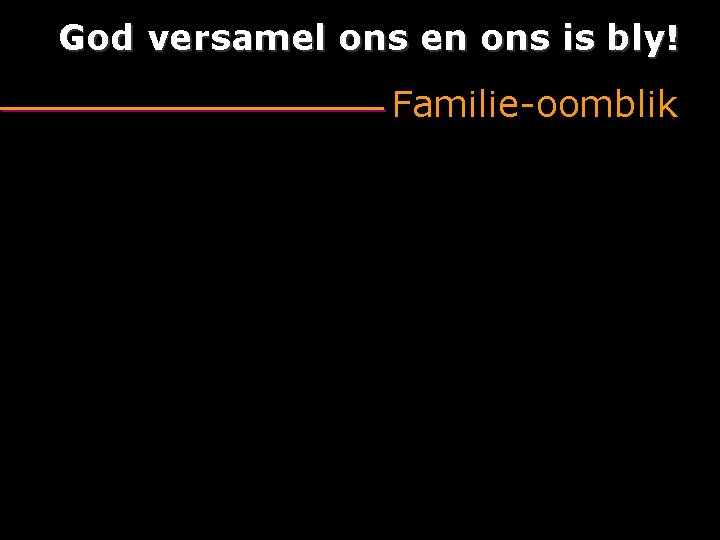 God versamel ons en ons is bly! Familie-oomblik 