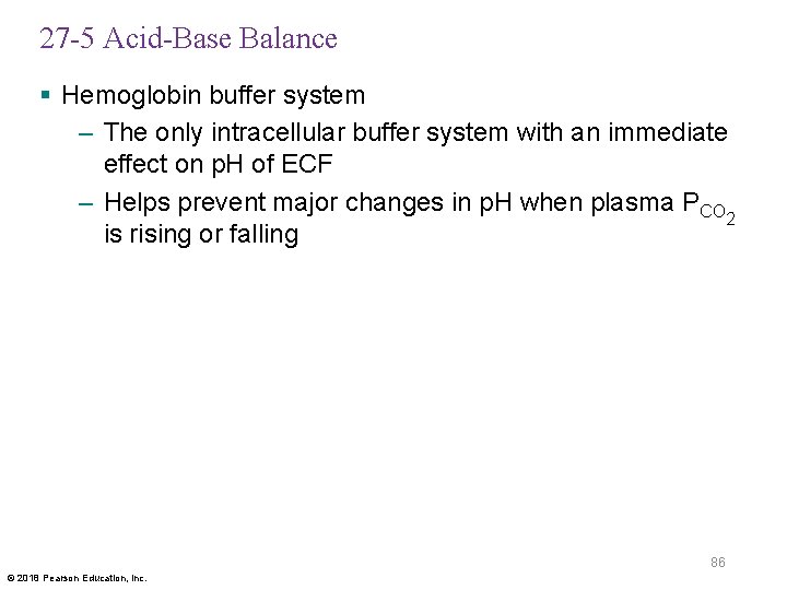 27 -5 Acid-Base Balance § Hemoglobin buffer system – The only intracellular buffer system