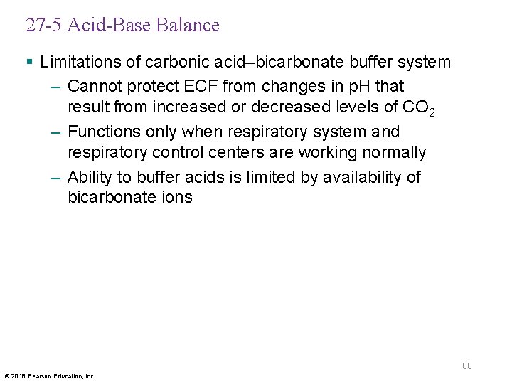 27 -5 Acid-Base Balance § Limitations of carbonic acid–bicarbonate buffer system – Cannot protect