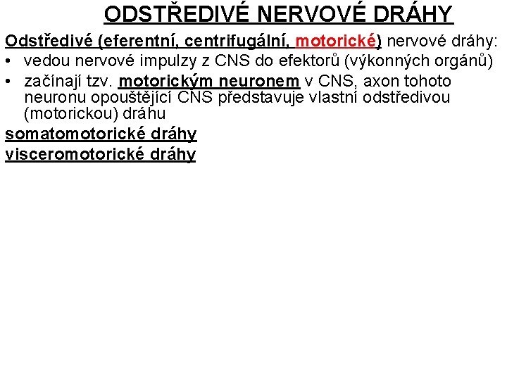 ODSTŘEDIVÉ NERVOVÉ DRÁHY Odstředivé (eferentní, centrifugální, motorické) nervové dráhy: • vedou nervové impulzy z