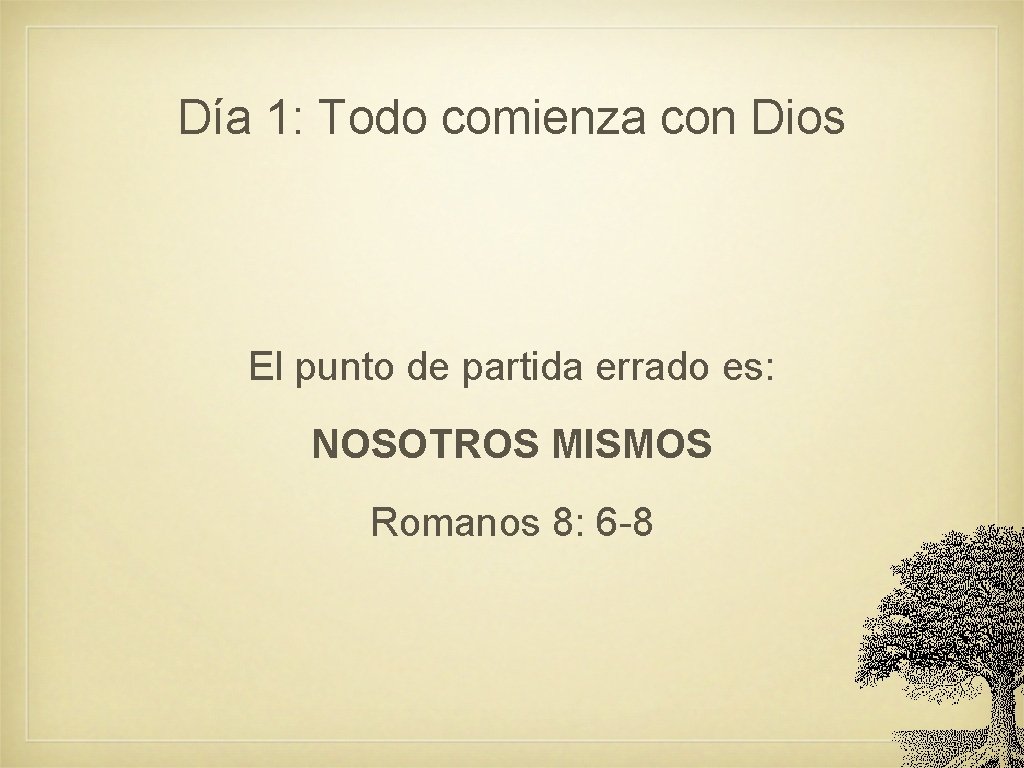 Día 1: Todo comienza con Dios El punto de partida errado es: NOSOTROS MISMOS Día 1: Todo comienza con Dios El punto de partida errado es: NOSOTROS MISMOS