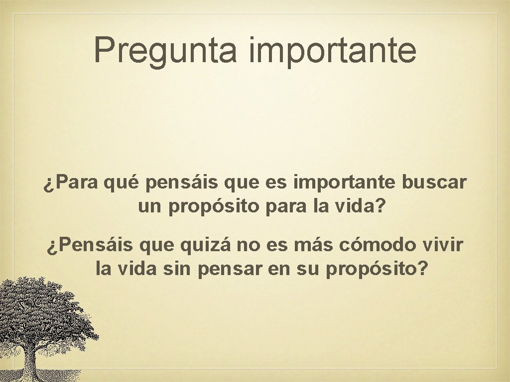 Pregunta importante ¿Para qué pensáis que es importante buscar un propósito para la vida? Pregunta importante ¿Para qué pensáis que es importante buscar un propósito para la vida?