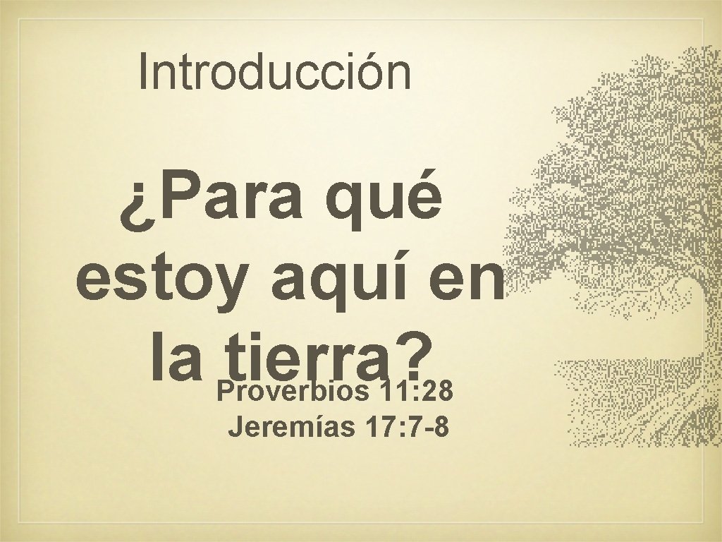 Introducción ¿Para qué estoy aquí en la Proverbios tierra? 11: 28 Jeremías 17: 7 Introducción ¿Para qué estoy aquí en la Proverbios tierra? 11: 28 Jeremías 17: 7