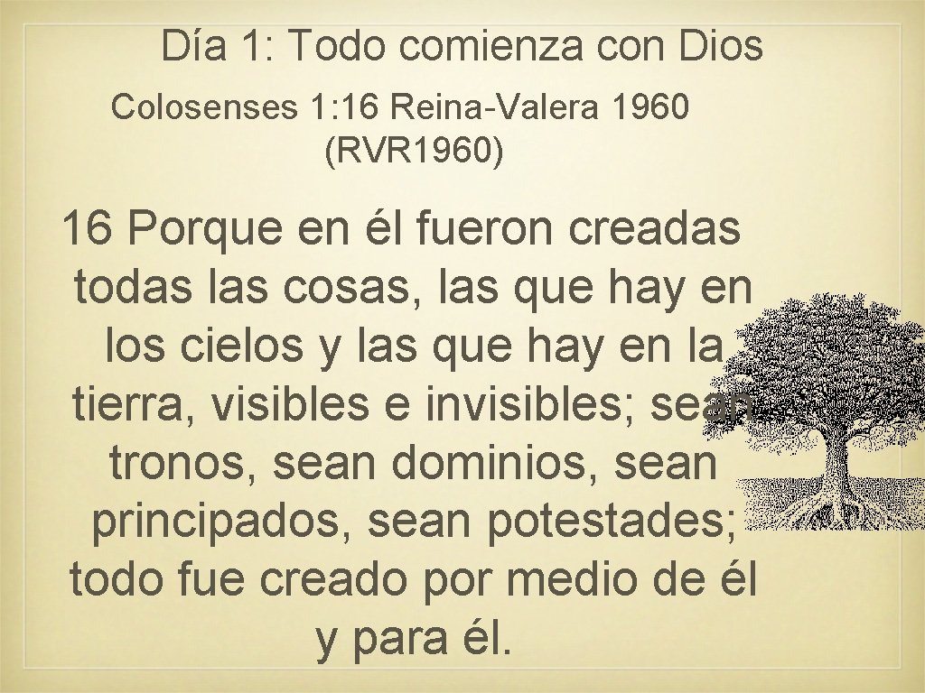 Día 1: Todo comienza con Dios Colosenses 1: 16 Reina-Valera 1960 (RVR 1960) 16 Día 1: Todo comienza con Dios Colosenses 1: 16 Reina-Valera 1960 (RVR 1960) 16