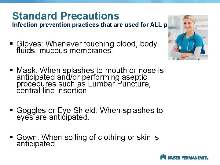 Standard Precautions Infection prevention practices that are used for ALL patients § Gloves: Whenever