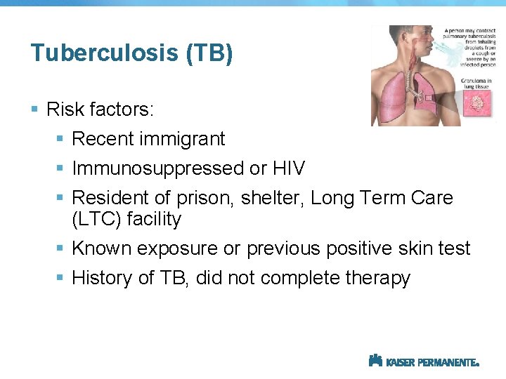 Tuberculosis (TB) § Risk factors: § Recent immigrant § Immunosuppressed or HIV § Resident